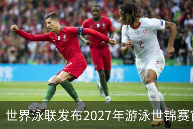 世界泳联发布2027年游泳世锦赛官方口号