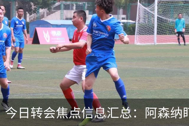 今日转会焦点信息汇总：阿森纳盯上万-比萨卡，准备顶替本·怀特