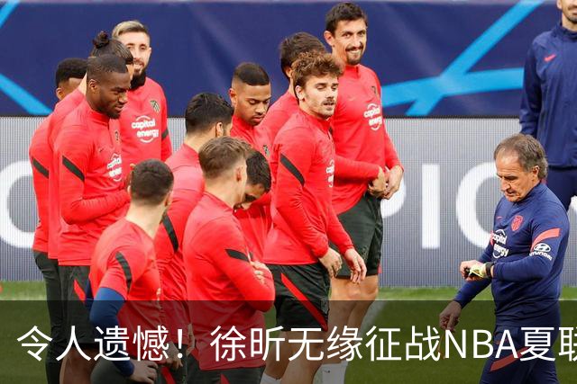 令人遗憾！徐昕无缘征战NBA夏联，原因曝光，球迷惋惜，杜锋躺枪