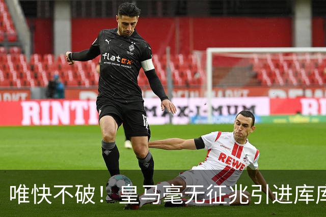 唯快不破！皇马毫无征兆引进库库 36h敲定B席 两天谈好科纳特...