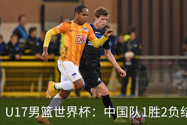 U17男篮世界杯：中国队1胜2负结束小组赛